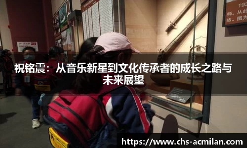 祝铭震:从音乐新星到文化传承者的成长之路与未来展望