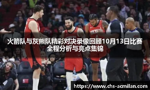 火箭队与灰熊队精彩对决录像回顾10月13日比赛全程分析与亮点集锦
