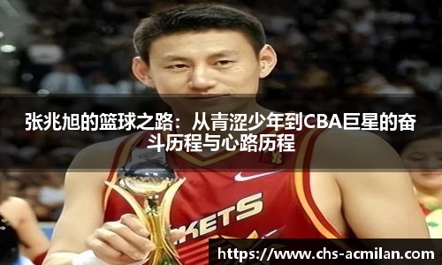 张兆旭的篮球之路:从青涩少年到CBA巨星的奋斗历程与心路历程