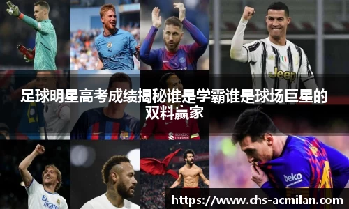 足球明星高考成绩揭秘谁是学霸谁是球场巨星的双料赢家